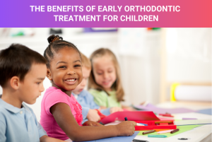 The Benefits of Early Orthodontic Treatment for Children