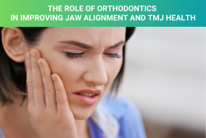 The Role of Orthodontics in Improving Jaw Alignment and TMJ Health